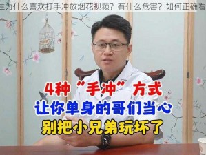 男生为什么喜欢打手冲放烟花视频？有什么危害？如何正确看待？