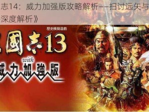 《三国志14：威力加强版攻略解析——扫讨远矢与坚守制胜策略深度解析》