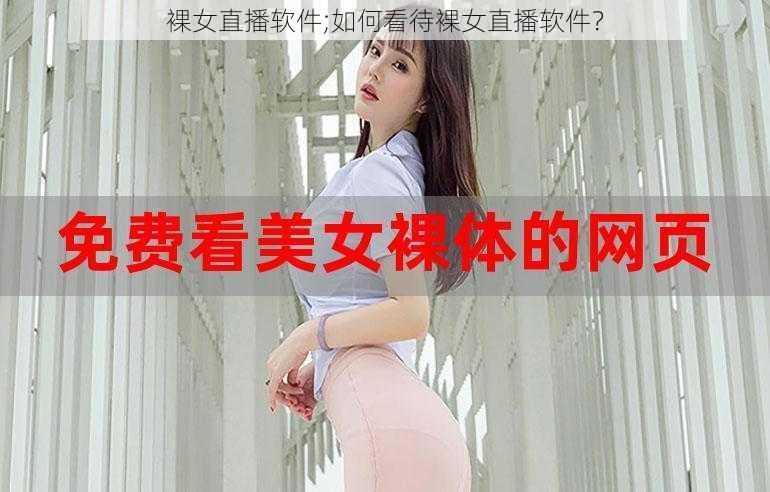 裸女直播软件;如何看待裸女直播软件？