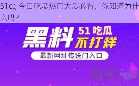 51cg 今日吃瓜热门大瓜必看，你知道为什么吗？