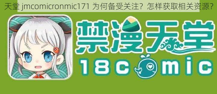 天堂 jmcomicronmic171 为何备受关注？怎样获取相关资源？