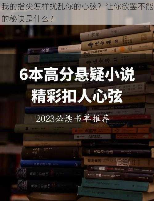 我的指尖怎样扰乱你的心弦？让你欲罢不能的秘诀是什么？