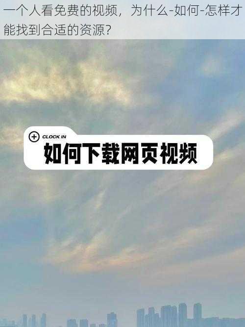 一个人看免费的视频，为什么-如何-怎样才能找到合适的资源？