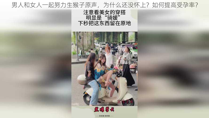 男人和女人一起努力生猴子原声，为什么还没怀上？如何提高受孕率？