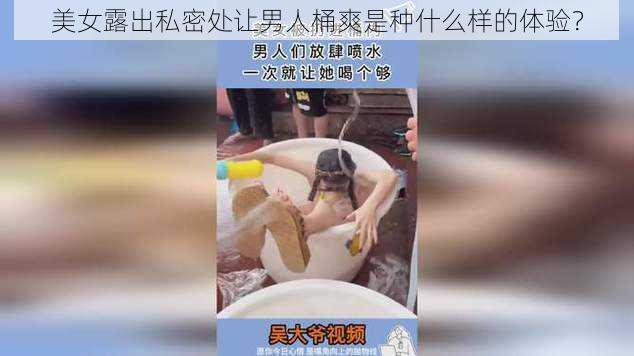 美女露出私密处让男人桶爽是种什么样的体验？