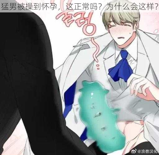 猛男被操到怀孕，这正常吗？为什么会这样？