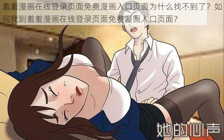 羞羞漫画在线登录页面免费漫画入口页面为什么找不到了？如何找到羞羞漫画在线登录页面免费漫画入口页面？