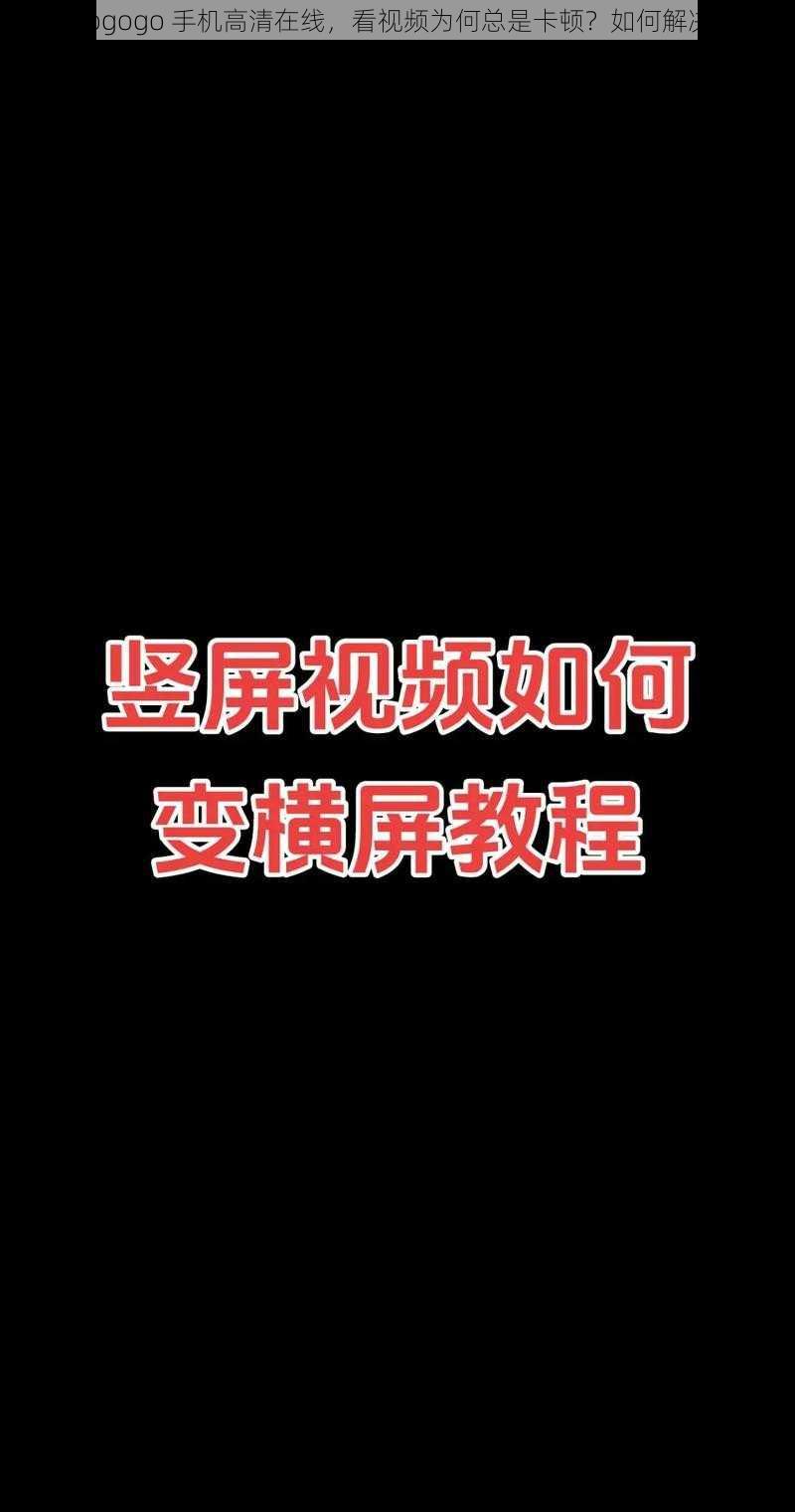 gogogo 手机高清在线，看视频为何总是卡顿？如何解决？