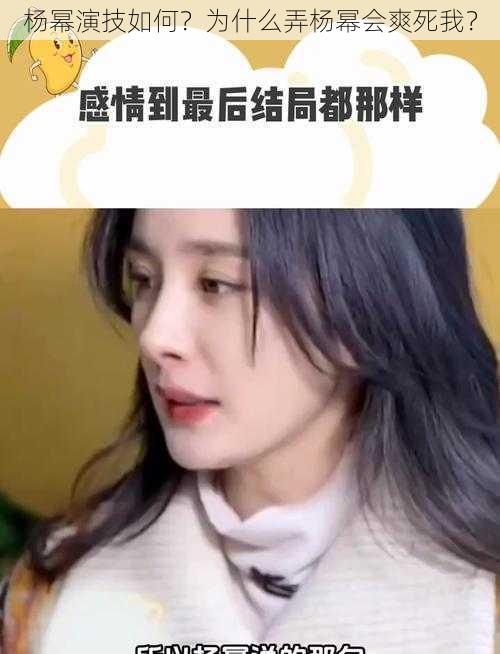 杨幂演技如何？为什么弄杨幂会爽死我？