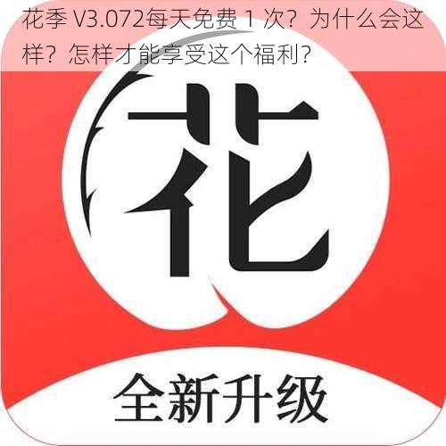 花季 V3.072每天免费 1 次？为什么会这样？怎样才能享受这个福利？