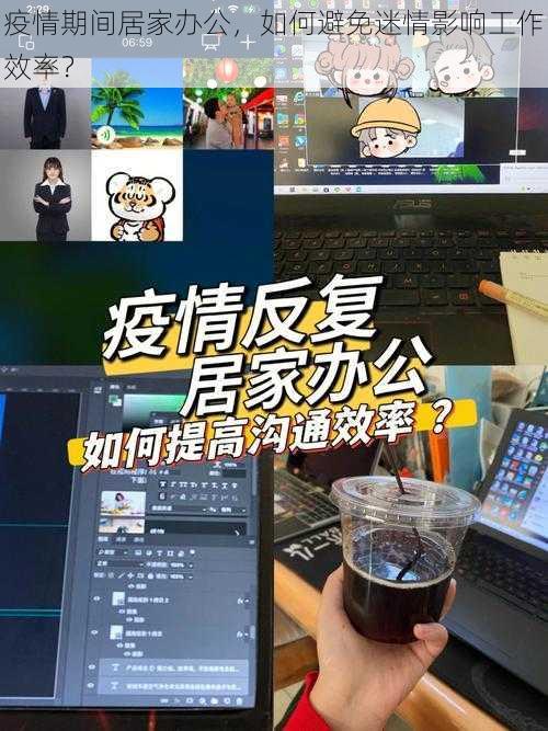 疫情期间居家办公，如何避免迷情影响工作效率？