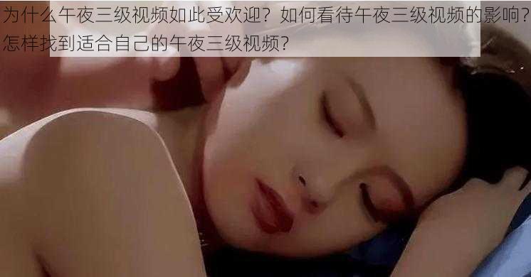 为什么午夜三级视频如此受欢迎？如何看待午夜三级视频的影响？怎样找到适合自己的午夜三级视频？