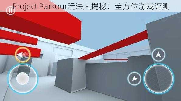 Project Parkour玩法大揭秘：全方位游戏评测